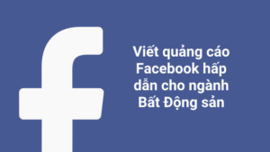 Mách bạn cách viết bài quảng cáo BĐS cho Facebook chạm đến khách hàng mục tiêu